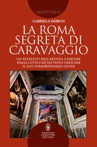 La Roma segreta di Caravaggio. Un ritratto dell'artista a partire dalla città che ha visto crescere il suo straordinario genio - Librerie.coop La Roma segreta di Caravaggio. Un ritratto dell'artista a partire dalla città che ha visto crescere il suo straordinario genio - Librerie.coop