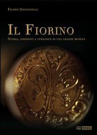 Il Fiorino. Storia, aneddoti e curiosità di una grande moneta - Librerie.coop Il Fiorino. Storia, aneddoti e curiosità di una grande moneta - Librerie.coop