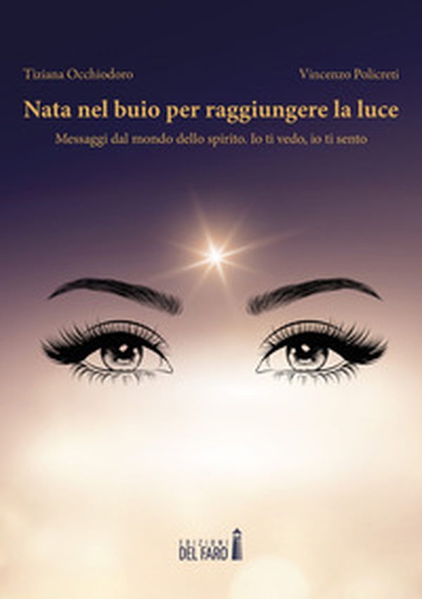 Nata nel buio per raggiungere la luce. Messaggi dal mondo dello spirito. Io ti vedo, io ti sento - Librerie.coop Nata nel buio per raggiungere la luce. Messaggi dal mondo dello spirito. Io ti vedo, io ti sento - Librerie.coop