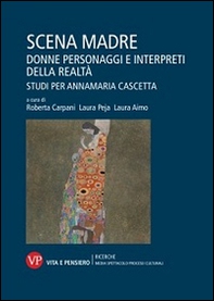 Scena madre. Donne, personaggi e interpreti della realtà. Studi per Annamaria Cascetta - Librerie.coop