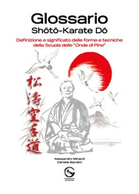 Glossario Shoto Karate Do. Definizione e significato delle forme e tecniche della Scuola delle «Onde di Pino» - Librerie.coop Glossario Shoto Karate Do. Definizione e significato delle forme e tecniche della Scuola delle «Onde di Pino» - Librerie.coop