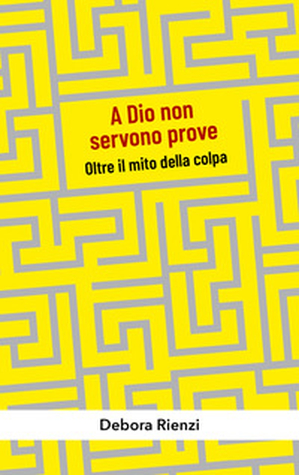 A Dio non servono prove. Oltre il mito della colpa - Librerie.coop