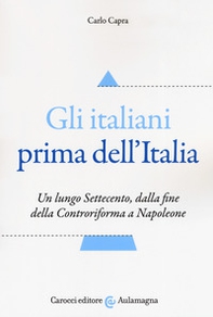 Gli italiani prima dell'Italia. Un lungo Settecento, dalla fine della Controriforma a Napoleone - Librerie.coop