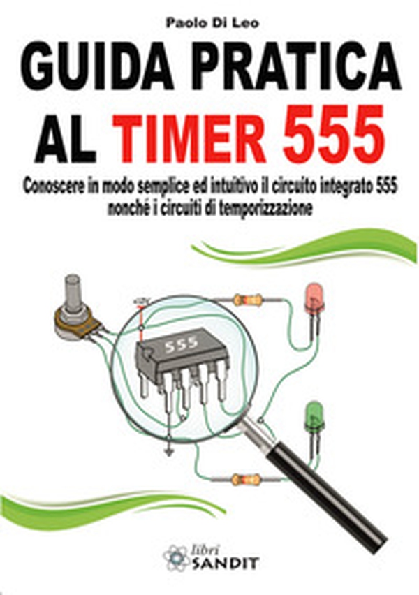 Guida pratica al timer 555. Conoscere in modo semplice ed intuitivo il circuito integrato 555 nonché i circuiti di temporizzazione - Librerie.coop Guida pratica al timer 555. Conoscere in modo semplice ed intuitivo il circuito integrato 555 nonché i circuiti di temporizzazione - Librerie.coop