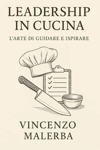 Leadership in cucina. L'arte di guidare e ispirare - Librerie.coop