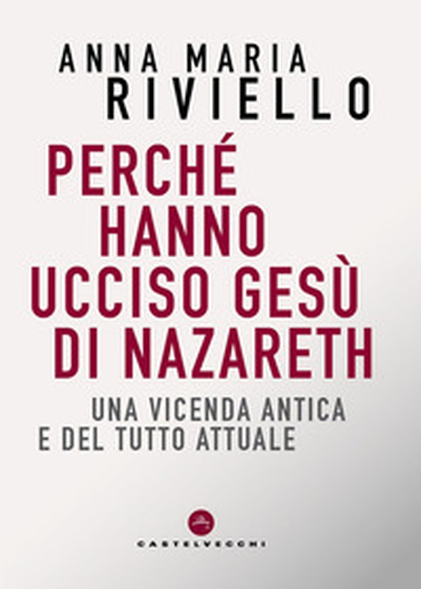Perché hanno ucciso Gesù di Nazareth. Una vicenda antica e del tutto attuale - Librerie.coop
