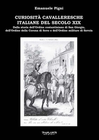 Curiosità cavalleresche italiane del secolo XIX. Dalla storia dell'Ordine costantiniano di San Giorgio, dell'Ordine della Corona di ferro e dell'Ordine militare di Savoia - Librerie.coop