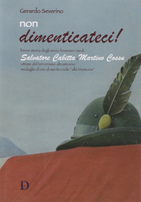 Non dimenticateci! Breve storia degli eroici finanzieri sardi Salvatore Cabitta e Martino Cossu - Librerie.coop Non dimenticateci! Breve storia degli eroici finanzieri sardi Salvatore Cabitta e Martino Cossu - Librerie.coop