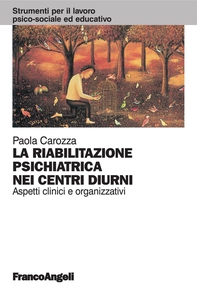 La riabilitazione psichiatrica nei Centri Diurni. Aspetti clinici e organizzativi - Librerie.coop La riabilitazione psichiatrica nei Centri Diurni. Aspetti clinici e organizzativi - Librerie.coop