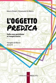 L'oggetto predica. Dalle cose quotidiane ai vangeli festivi. Vangelo di Marco. Anno B - Librerie.coop L'oggetto predica. Dalle cose quotidiane ai vangeli festivi. Vangelo di Marco. Anno B - Librerie.coop