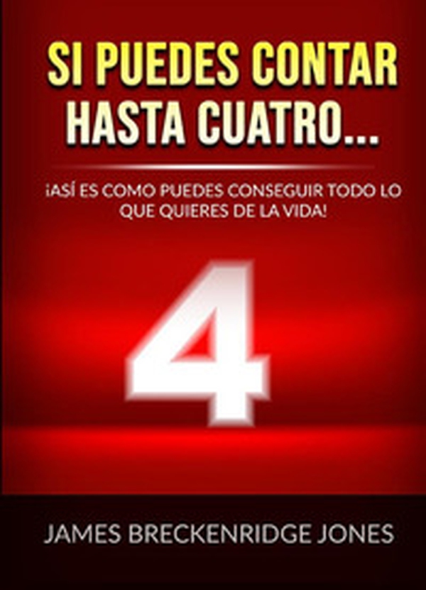 Si puedes contar hasta cuatro.... ¡Así es como puedes conseguir todo lo que quieres de la vida! - Librerie.coop Si puedes contar hasta cuatro.... ¡Así es como puedes conseguir todo lo que quieres de la vida! - Librerie.coop