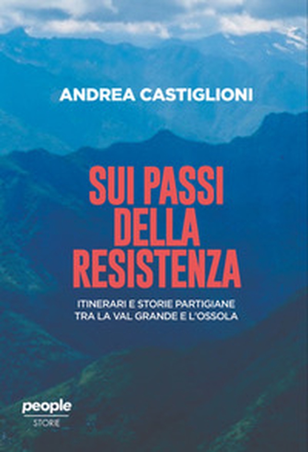 Sui passi della Resistenza. Itinerari e storie partigiane tra la Val Grande e l'Ossola - Librerie.coop