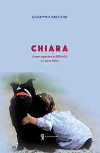 Chiara. Come superare le difficoltà e vivere felici - Librerie.coop