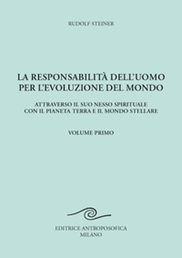 La responsabilità dell'uomo per l'evoluzione del mondo. Attraverso il suo nesso spirituale con il pianeta terra e il mondo stellare - Vol. 1 - Librerie.coop