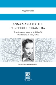 Anna Maria Ortese scrittrice straniera. Il nativo come scoperta dell'alterità e fondazione di una poetica - Librerie.coop