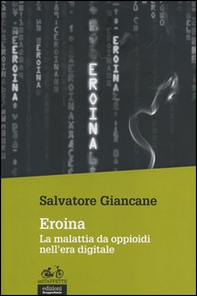 Eroina. La malattia da oppioidi nell'era digitale - Librerie.coop
