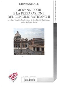 Giovanni XXIII e la preparazione del Concilio Vaticano II nei diari ineditii del direttore della «Civiltà cattolica» padre Roberto Tucci - Librerie.coop