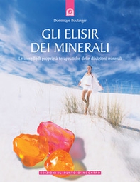 Gli elisir dei minerali. Le incredibili proprietà terapeutiche delle diluizioni minerali - Librerie.coop