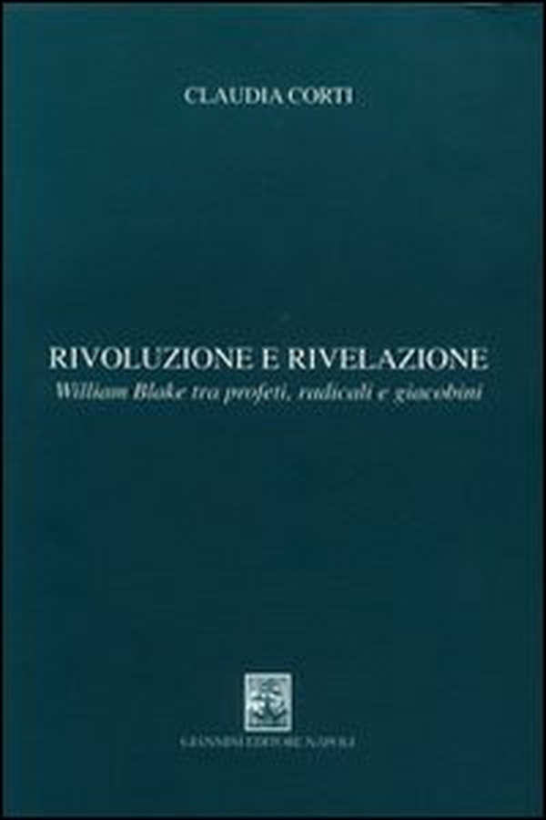 Rivoluzione e rivelazione. William Blake tra profeti, radicali e giacobini - Librerie.coop Rivoluzione e rivelazione. William Blake tra profeti, radicali e giacobini - Librerie.coop