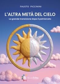 L'altra metà del cielo. La grande transizione dopo il patriarcato - Librerie.coop