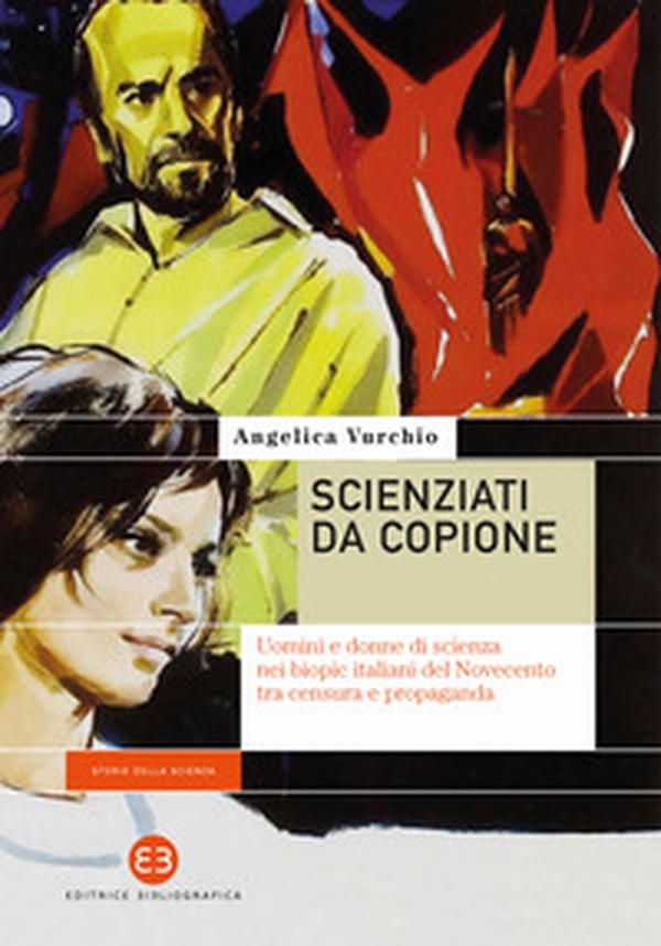 Scienziati da copione. Uomini e donne di scienza nei biopic italiani del Novecento tra censura e propaganda - Librerie.coop