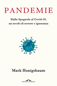 Pandemie. Dalla Spagnola al Covid-19, un secolo di terrore e ignoranza - Librerie.coop