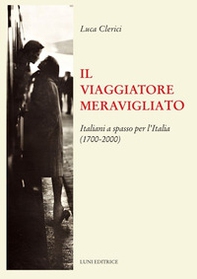 Il viaggiatore meravigliato. Italiani a spasso per l'Italia (1700-2000) - Librerie.coop