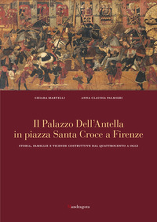 Il palazzo dell'Antella in piazza Santa Croce a Firenze. Storia, famiglie e vicende costruttive dal Quattrocento ad oggi - Librerie.coop Il palazzo dell'Antella in piazza Santa Croce a Firenze. Storia, famiglie e vicende costruttive dal Quattrocento ad oggi - Librerie.coop
