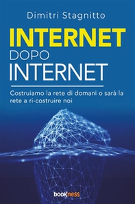 Internet dopo internet. Costruiamo la rete di domani o sarà la rete a ri-costruire noi - Librerie.coop