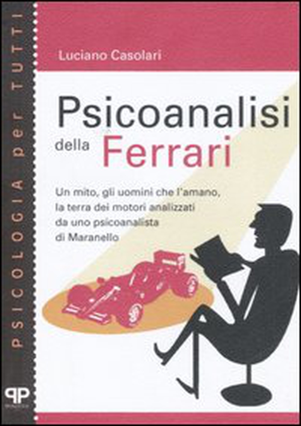 Psicoanalisi della Ferrari. Un mito, gli uomini che l'amano, la terra dei motori analizzati da uno psicanalista di Maranello - Librerie.coop Psicoanalisi della Ferrari. Un mito, gli uomini che l'amano, la terra dei motori analizzati da uno psicanalista di Maranello - Librerie.coop