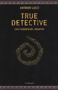 True detective. Una filosofia al negativo - Librerie.coop