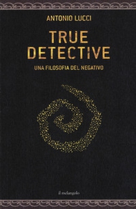 True detective. Una filosofia al negativo - Librerie.coop True detective. Una filosofia al negativo - Librerie.coop