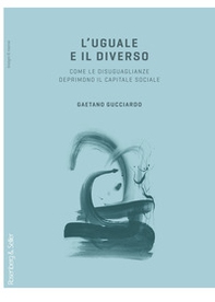 L'uguale e il diverso. Come le diseguaglianze deprimono il capitale sociale - Librerie.coop L'uguale e il diverso. Come le diseguaglianze deprimono il capitale sociale - Librerie.coop