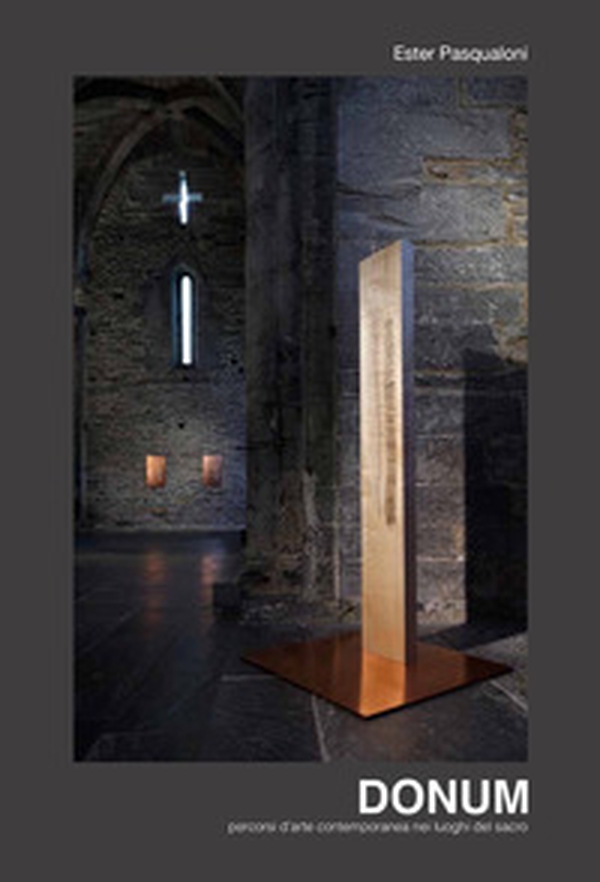 Ester Pasqualoni. Donum. Percorsi d'arte contemporanea nei luoghi del sacro. Catalogo della mostra (Camogli, 11 settembre-27 ottobre 2019). Ediz. italiana e inglese - Librerie.coop Ester Pasqualoni. Donum. Percorsi d'arte contemporanea nei luoghi del sacro. Catalogo della mostra (Camogli, 11 settembre-27 ottobre 2019). Ediz. italiana e inglese - Librerie.coop