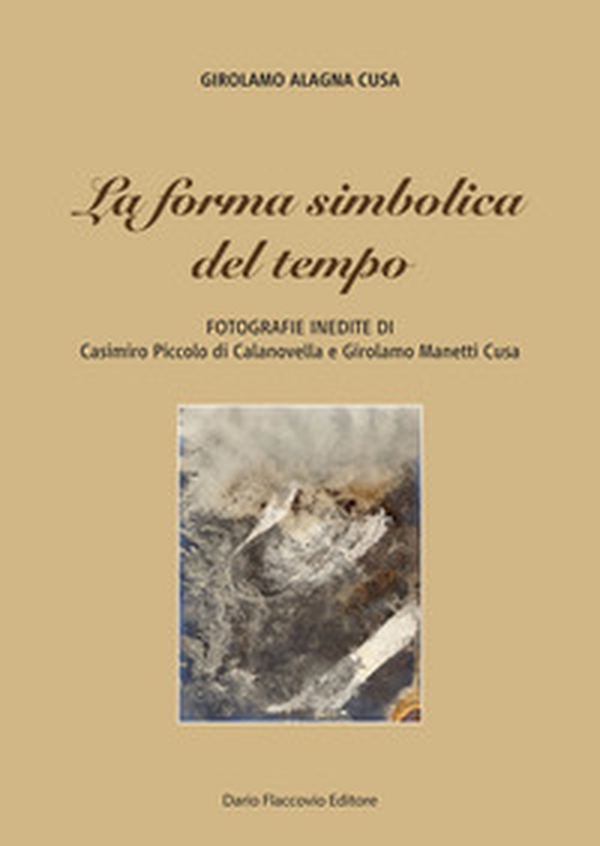 La forma simbolica del tempo. Fotografie inedite di Casimiro Piccolo di Calanovella e Girolamo Manetti Cusa - Librerie.coop La forma simbolica del tempo. Fotografie inedite di Casimiro Piccolo di Calanovella e Girolamo Manetti Cusa - Librerie.coop