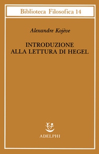 Introduzione alla lettura di Hegel - Lezioni sulla «Fenomenologia dello Spirito» tenute dal 1933 al 1939 all' Ecole Pratique des Hautes Etudes raccolte e... - Librerie.coop