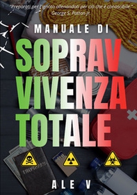 Manuale di sopravvivenza totale. Tecniche pratiche, strategie psicologiche e preparazione quotidiana per proteggere la tua famiglia in ogni scenario - Librerie.coop