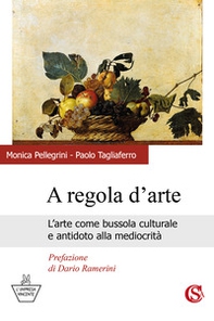 A regola d'arte. L'arte come bussola culturale e antidoto alla mediocrità - Librerie.coop