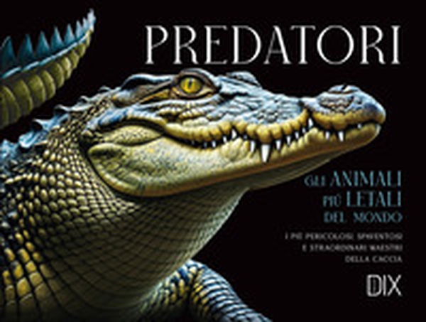 Predatori. Gli animali più letali del mondo - Librerie.coop