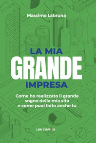 La mia grande impresa. Come ho realizzato il grande sogno della mia vita e come puoi farlo anche tu - Librerie.coop