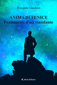 Anima di fenice. Frammenti d'un viandante - Librerie.coop