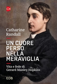 Un cuore perso nella meraviglia. Vita e fede di Gerard Manley Hopkins - Librerie.coop
