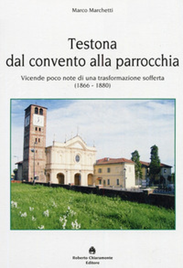 Testona dal convento alla parrocchia. Vicende poco note di una trasformazione sofferta (1866-1880) - Librerie.coop Testona dal convento alla parrocchia. Vicende poco note di una trasformazione sofferta (1866-1880) - Librerie.coop