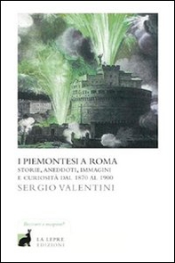 I piemontesi a Roma. Storie, aneddoti, immagini e curiosità dal 1870 al 1900 - Librerie.coop