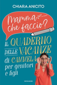 Mamma che faccio? Il quaderno delle vacanze di Cammela per genitori e figli - Librerie.coop