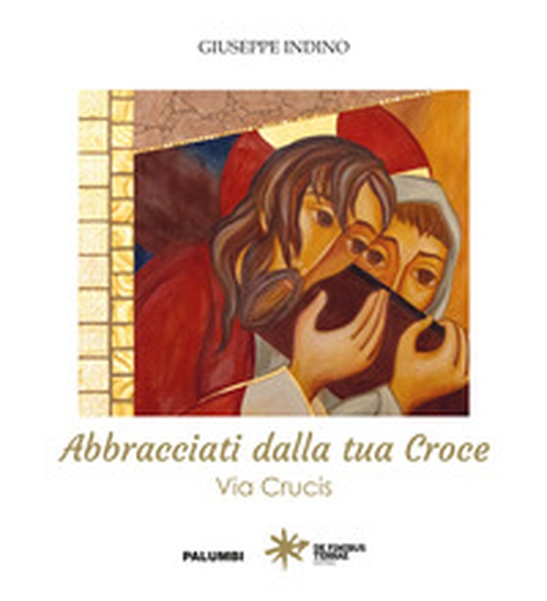 Abbracciati dalla tua croce. Via Crucis - Librerie.coop Abbracciati dalla tua croce. Via Crucis - Librerie.coop