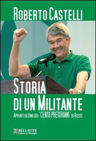 Storia di un militante. Appunti di uno dei «Cento pretoriani» di Bossi - Librerie.coop