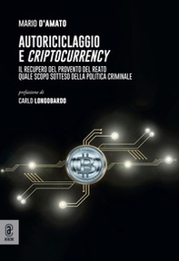 Autoriciclaggio e criptocurrency. Il recupero del provento del reato quale scopo sotteso della politica criminale - Librerie.coop