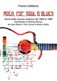 Rock, pop, soul & blues. Dai Beatles ai Led Zeppelin, da Joan Baez a Tina Turner - Librerie.coop