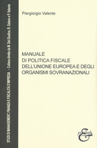 Manuale di politica fiscale dell'Unione europea e degli organismi sovranazionali - Librerie.coop
